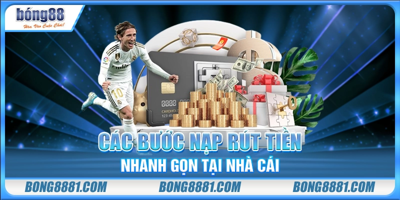 Các bước nạp rút tiền nhanh gọn tại nhà cái