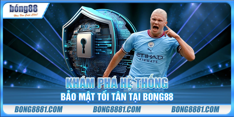 Khám phá hệ thống bảo mật tối tân tại Bong88